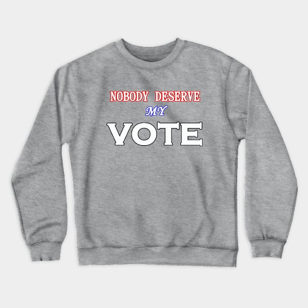 NOBODY DESERVE MY VOTE Crewneck Sweatshirt by wael store